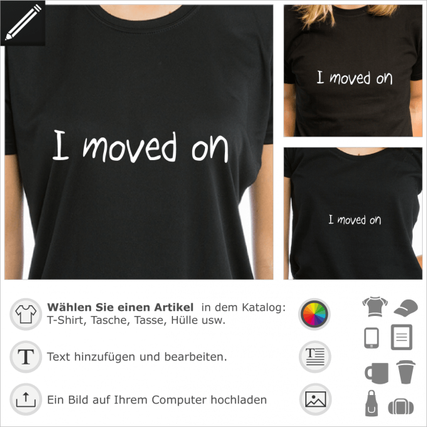 I moved on, Laune und Bruch personalisierbares Design fr T-Shirt Druck.